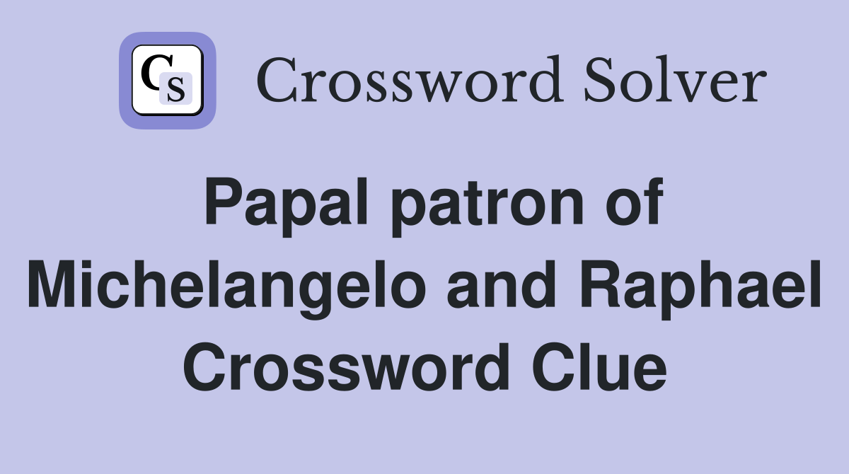 Papal patron of Michelangelo and Raphael Crossword Clue