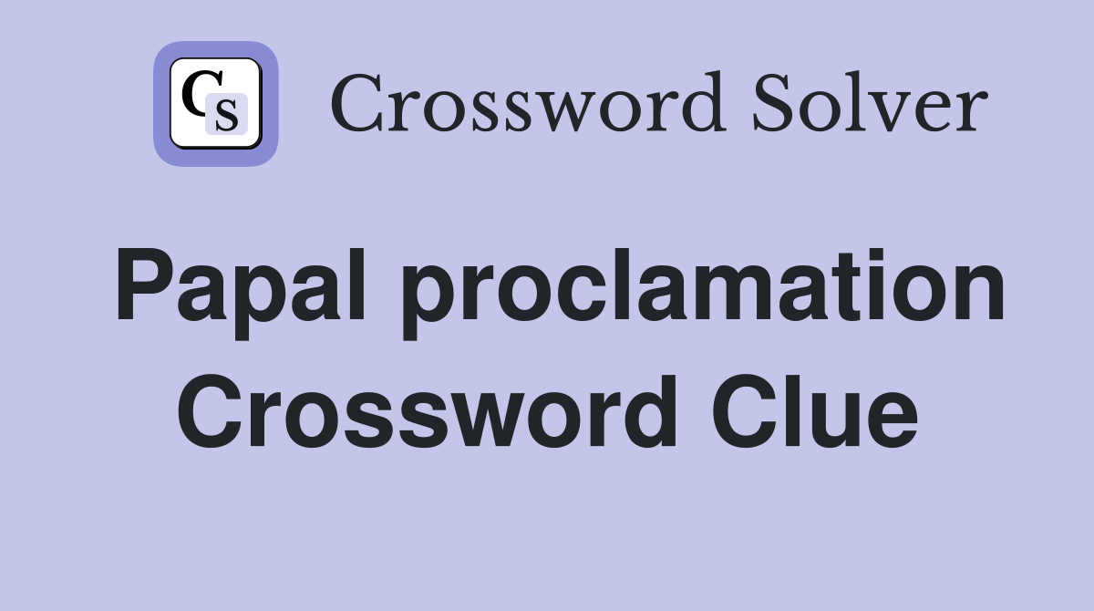 Papal proclamation Crossword Clue