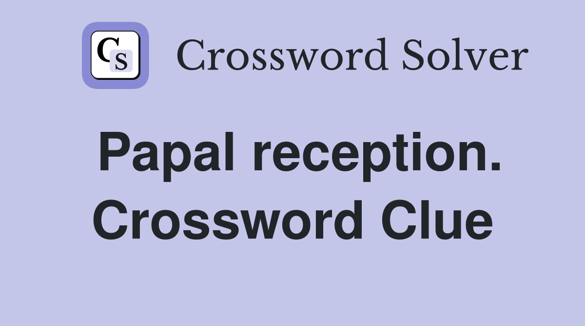 Papal reception. Crossword Clue