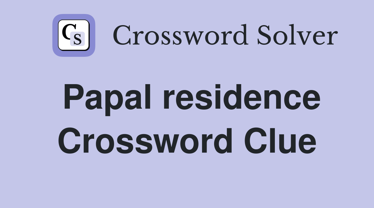 Papal residence Crossword Clue