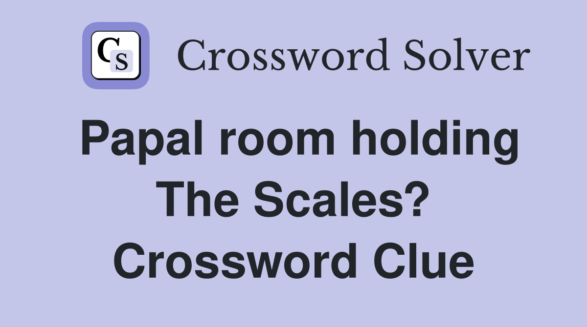 Papal room holding The Scales? Crossword Clue