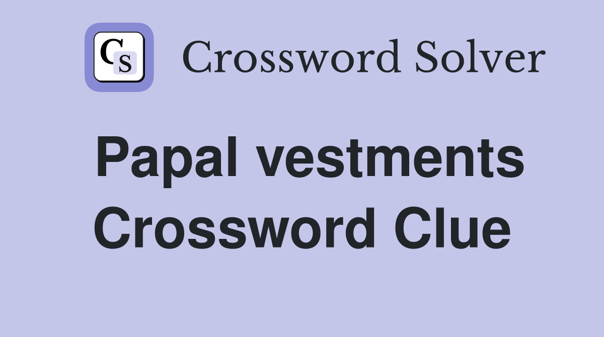 Papal vestments Crossword Clue