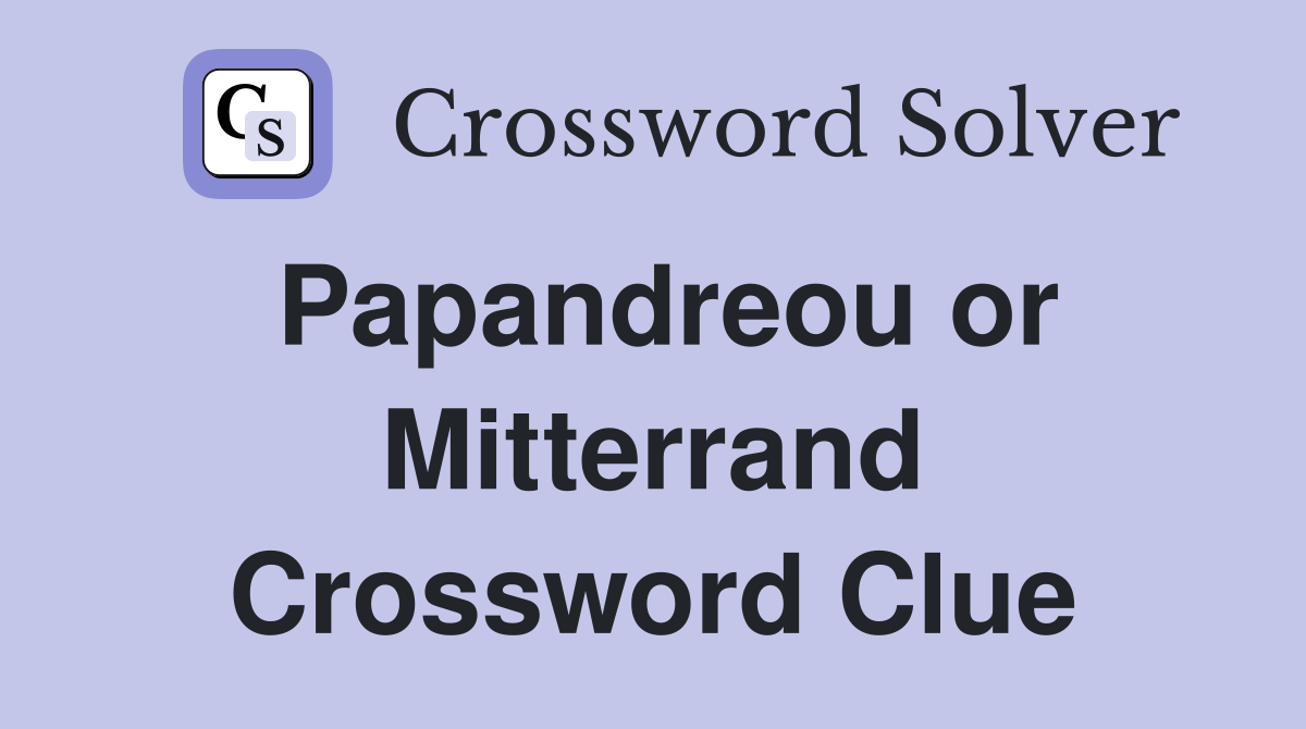 Papandreou or Mitterrand Crossword Clue