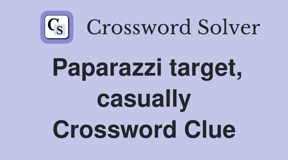 Paparazzi target, casually Crossword Clue