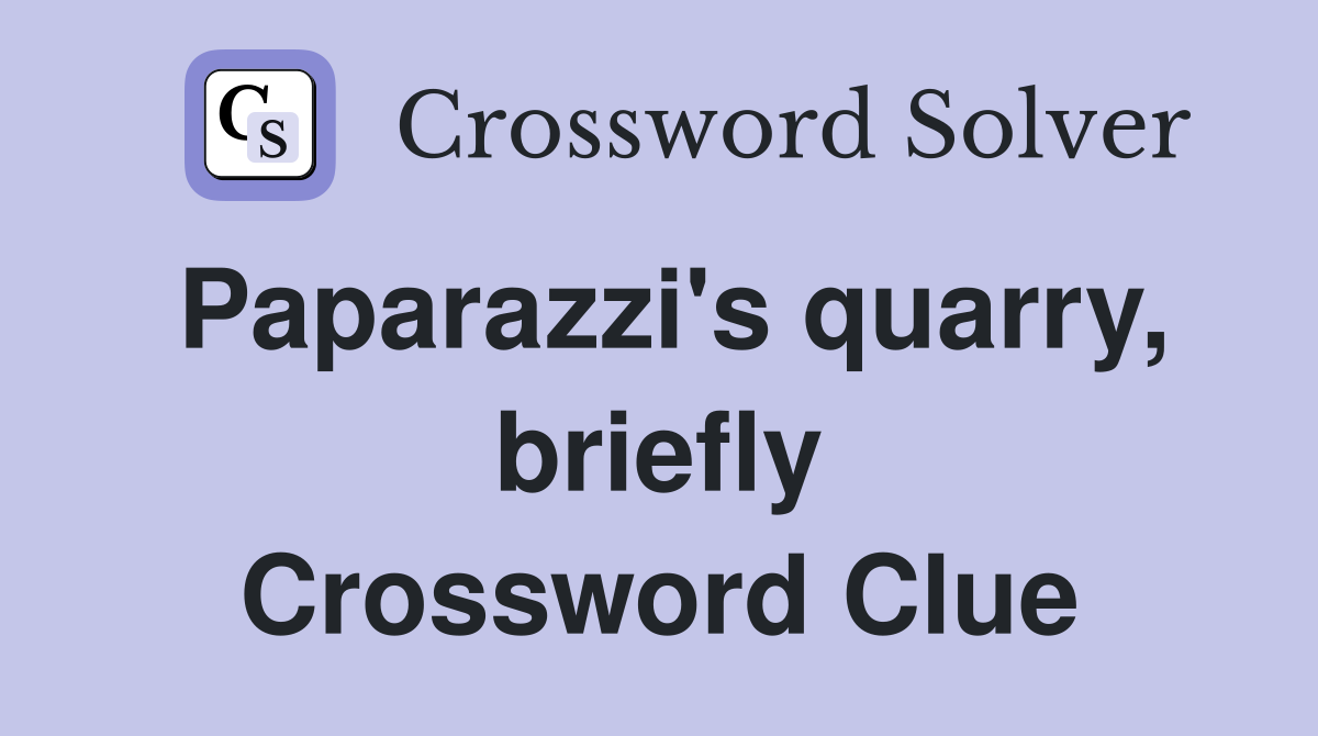 Paparazzi's quarry, briefly Crossword Clue