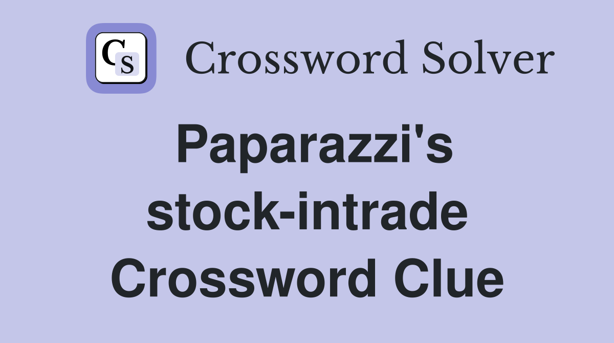 Paparazzi's stock-intrade Crossword Clue