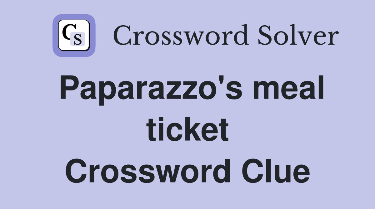 Paparazzo's meal ticket Crossword Clue