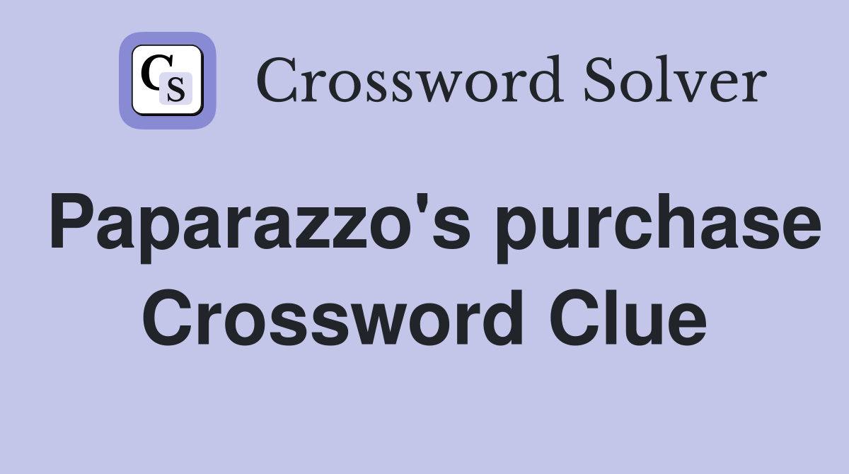 Paparazzo's purchase Crossword Clue