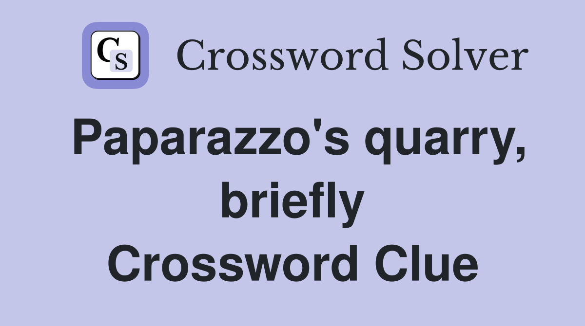 Paparazzo's quarry, briefly Crossword Clue