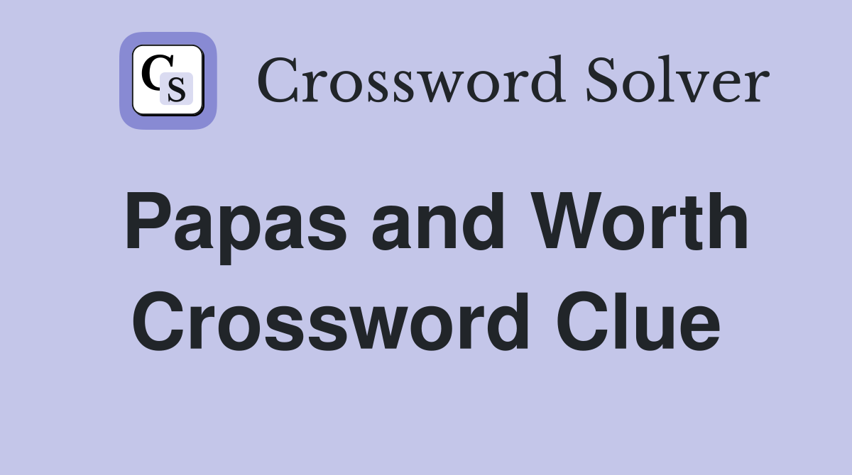 Papas and Worth Crossword Clue
