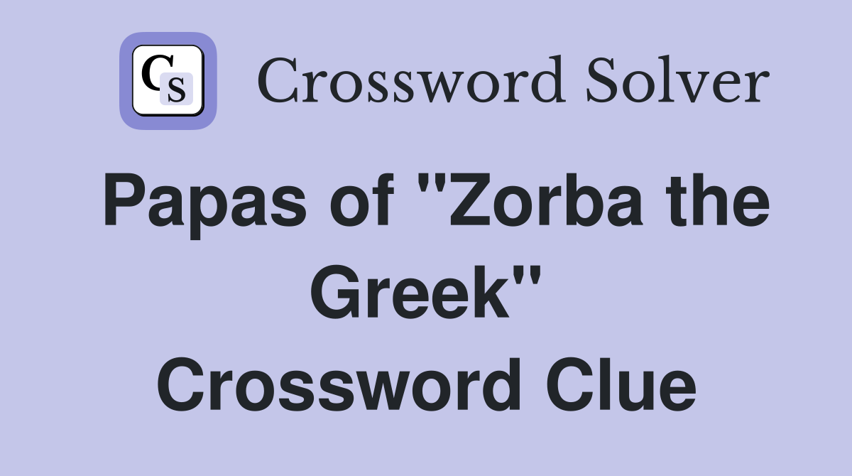 Papas of "Zorba the Greek" Crossword Clue