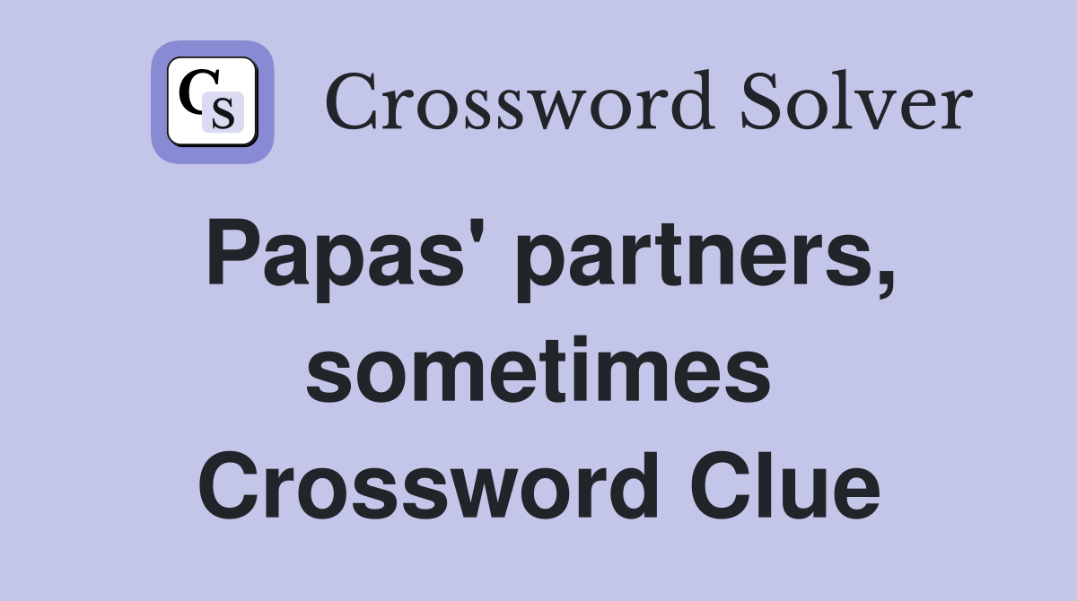 Papas' partners, sometimes Crossword Clue
