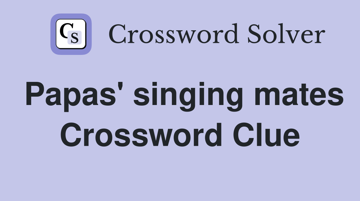 Papas' singing mates Crossword Clue