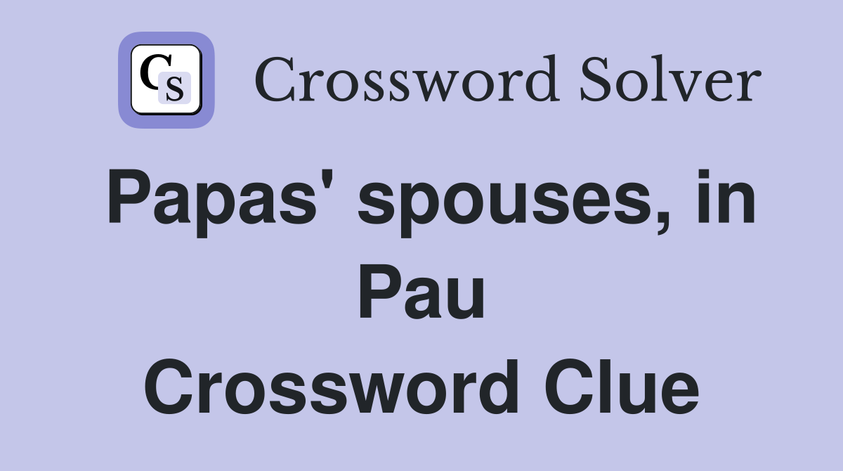 Papas' spouses, in Pau Crossword Clue