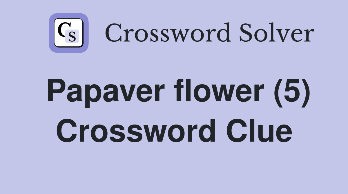 Papaver flower (5) Crossword Clue