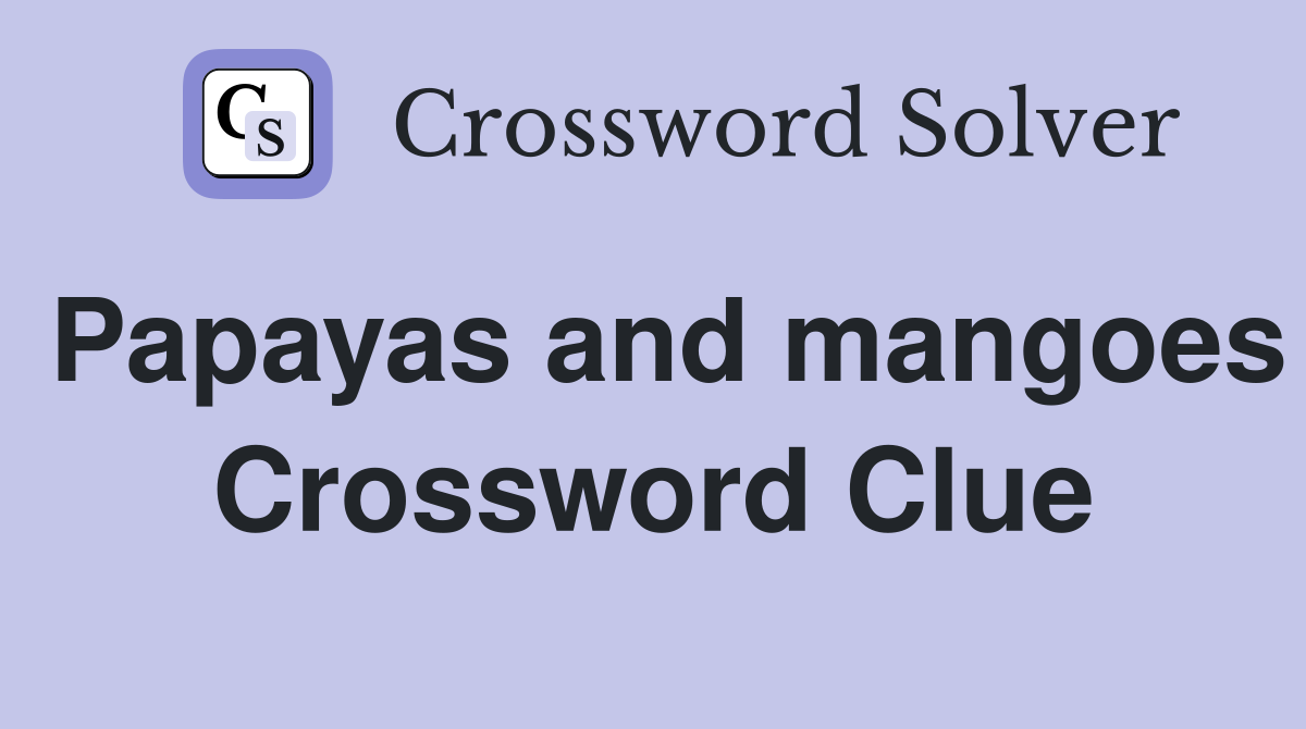 Papayas and mangoes Crossword Clue