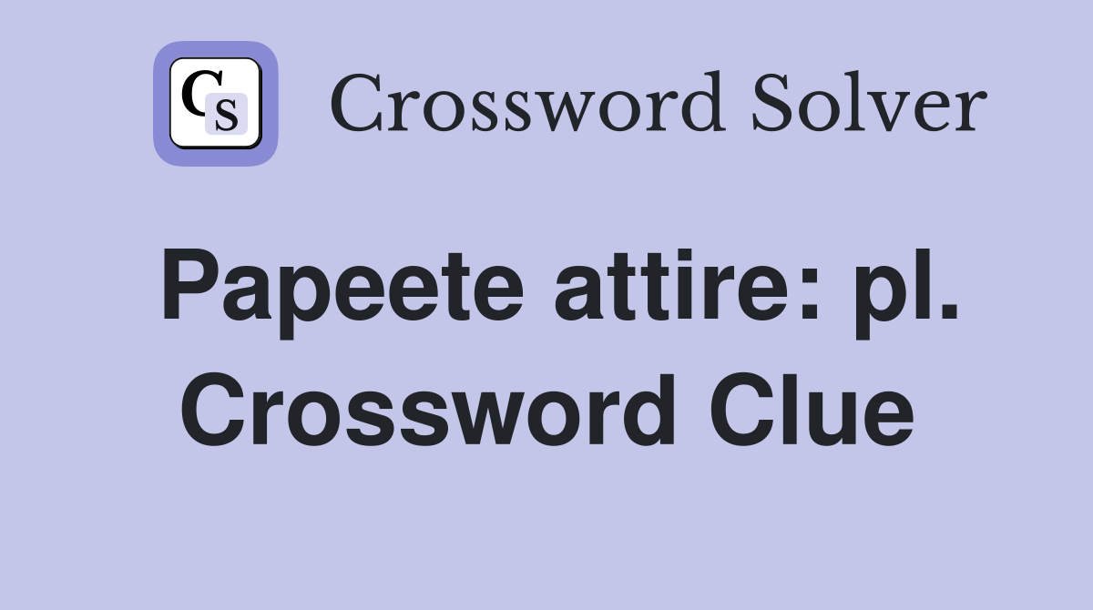 Papeete attire: pl. Crossword Clue