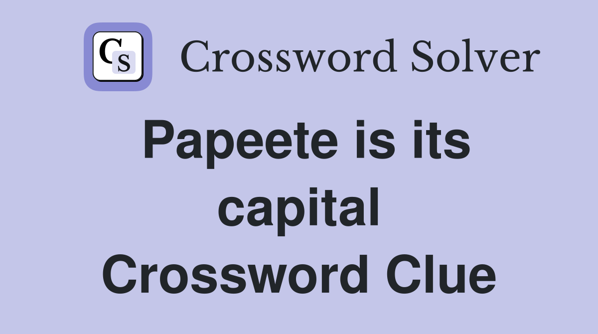 Papeete is its capital Crossword Clue