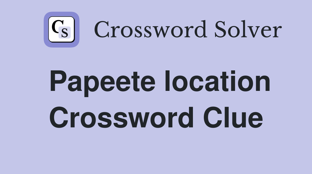 Papeete location Crossword Clue