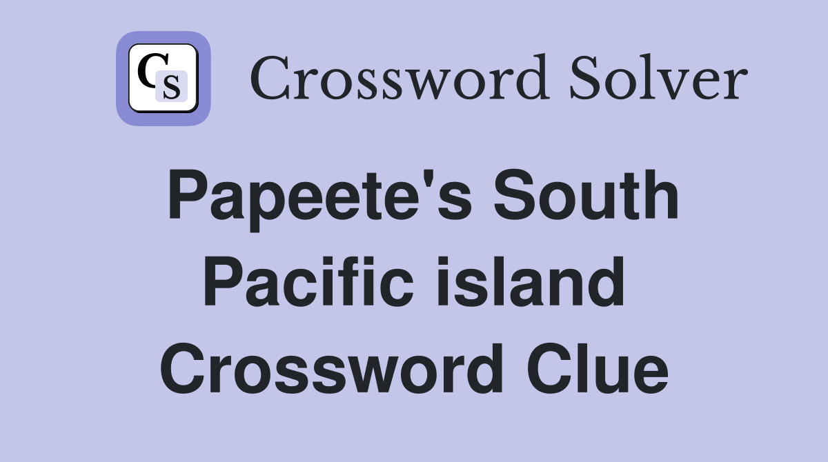 Papeete's South Pacific island Crossword Clue