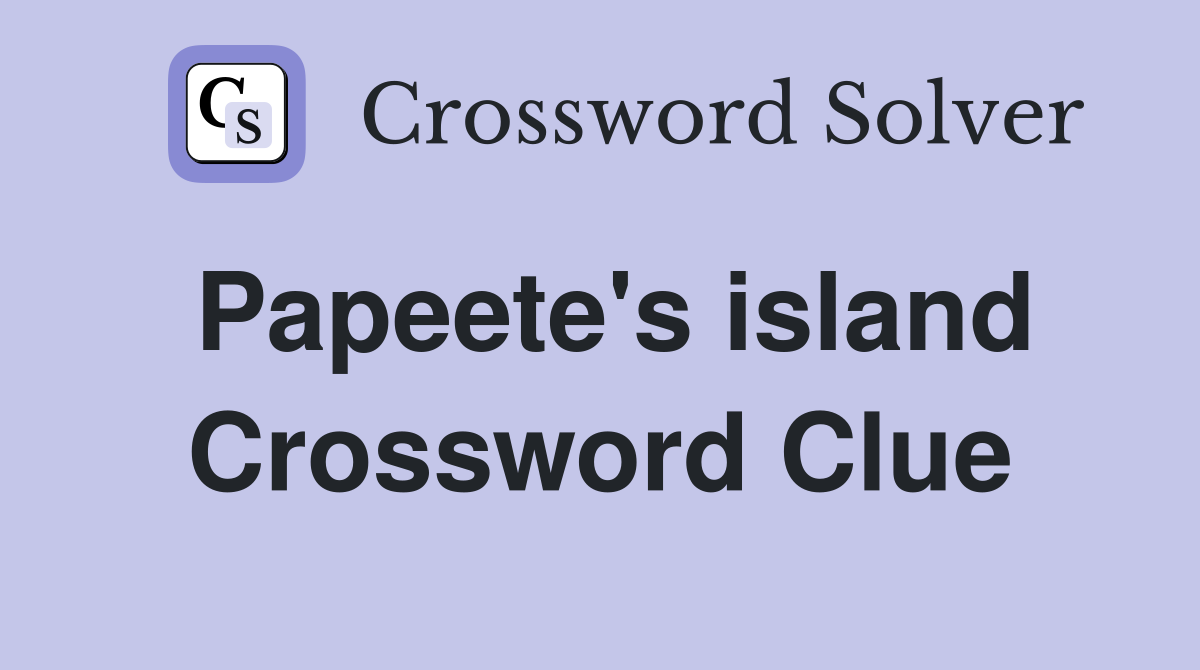 Papeete's island Crossword Clue