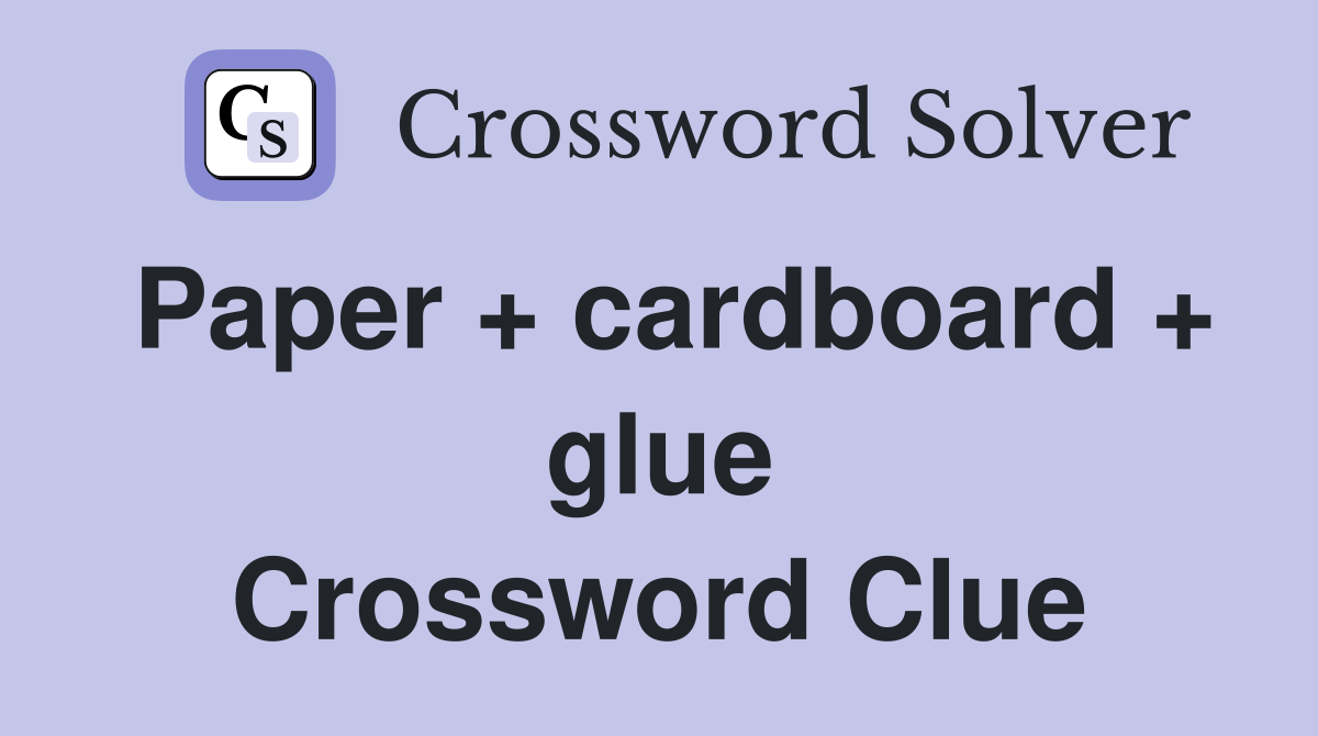 Paper + cardboard + glue Crossword Clue