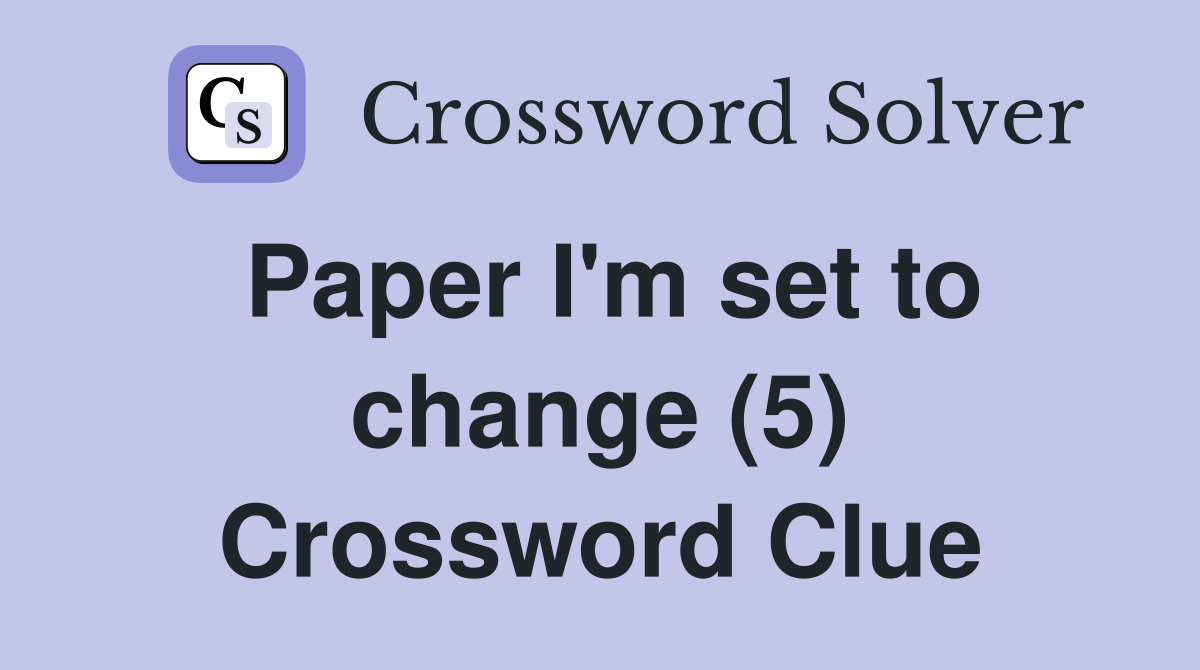 Paper I'm set to change (5) Crossword Clue