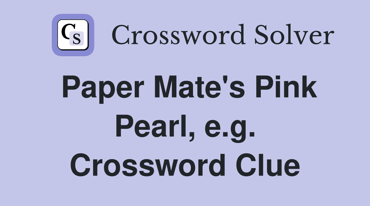 Paper Mate's Pink Pearl, e.g. Crossword Clue