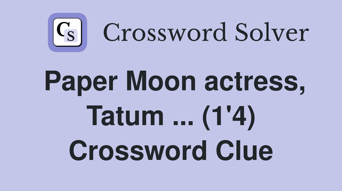 Paper Moon actress, Tatum ... (1'4) Crossword Clue