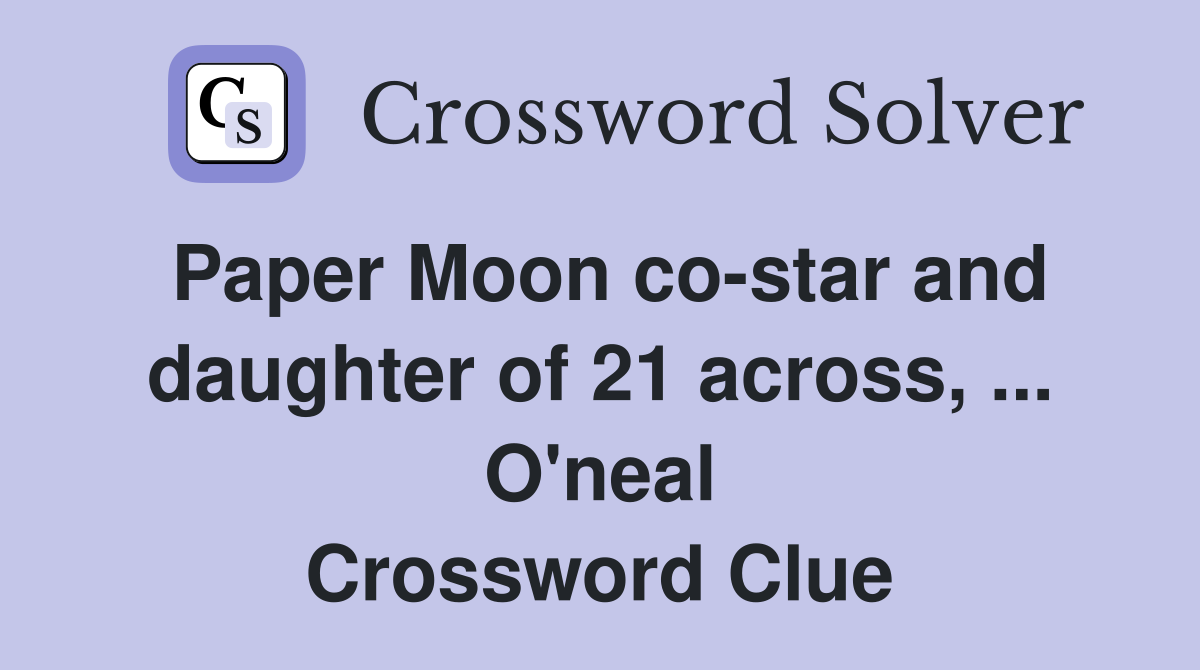 Paper Moon co-star and daughter of 21 across, ... O'neal Crossword Clue