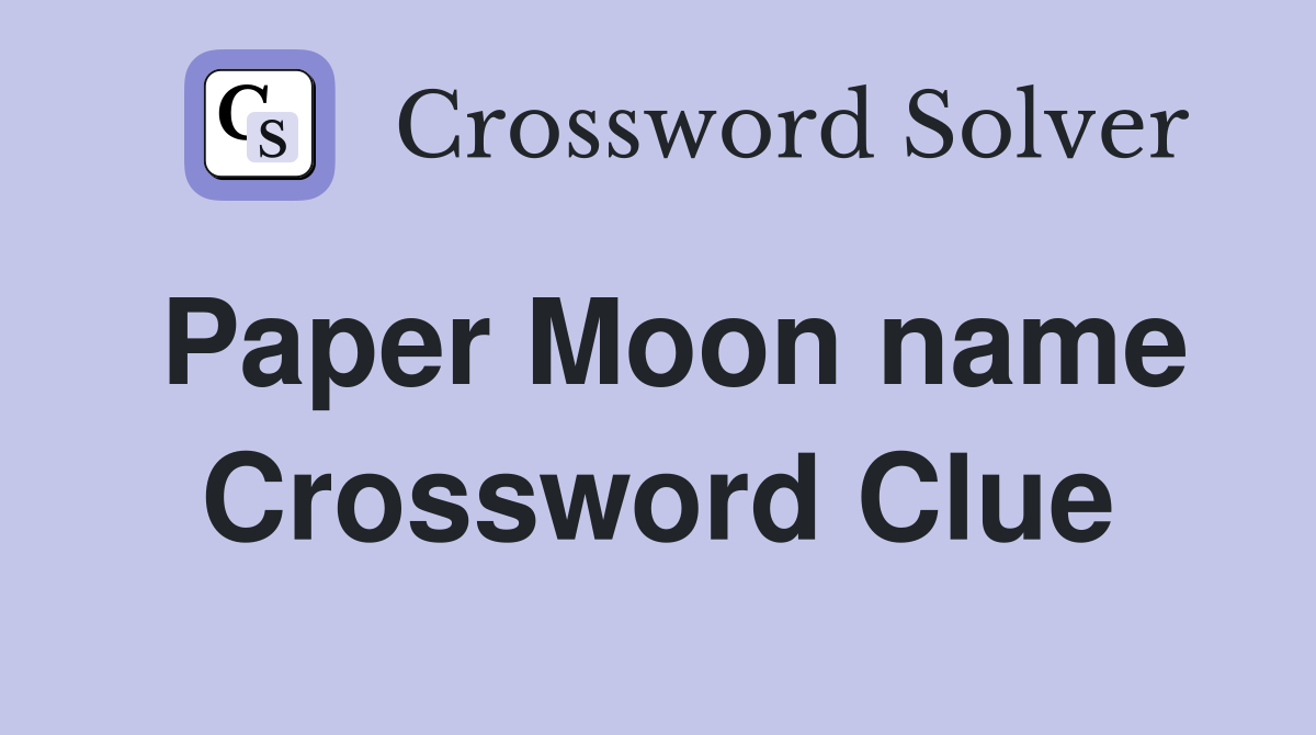 Paper Moon name Crossword Clue