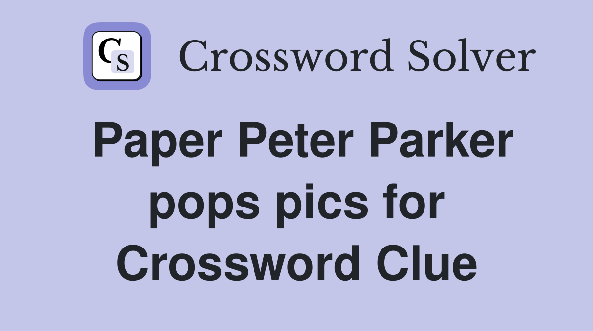 Paper Peter Parker pops pics for Crossword Clue