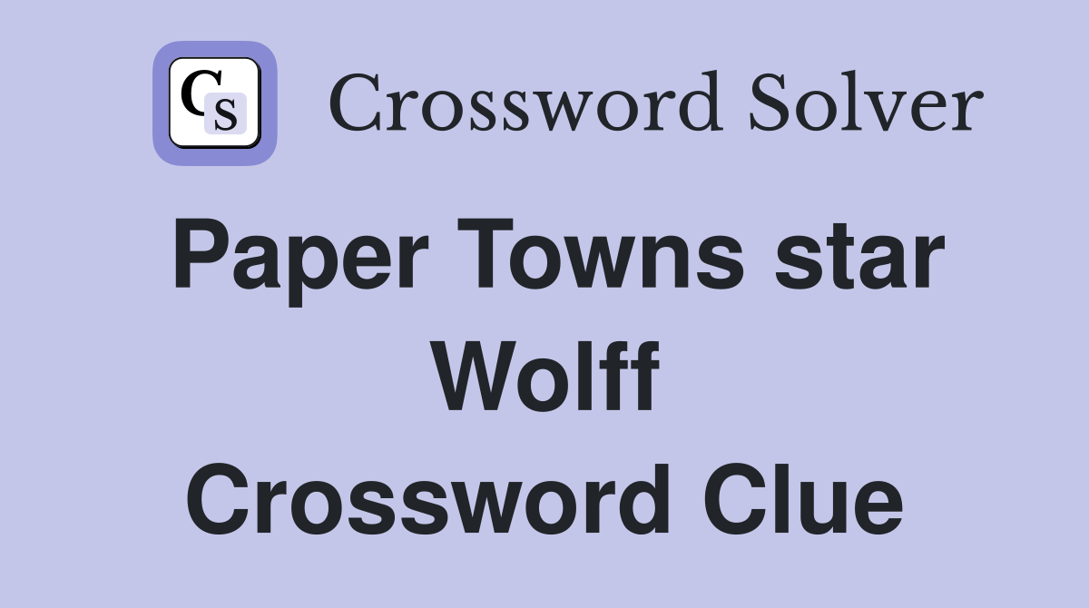 Paper Towns star Wolff Crossword Clue
