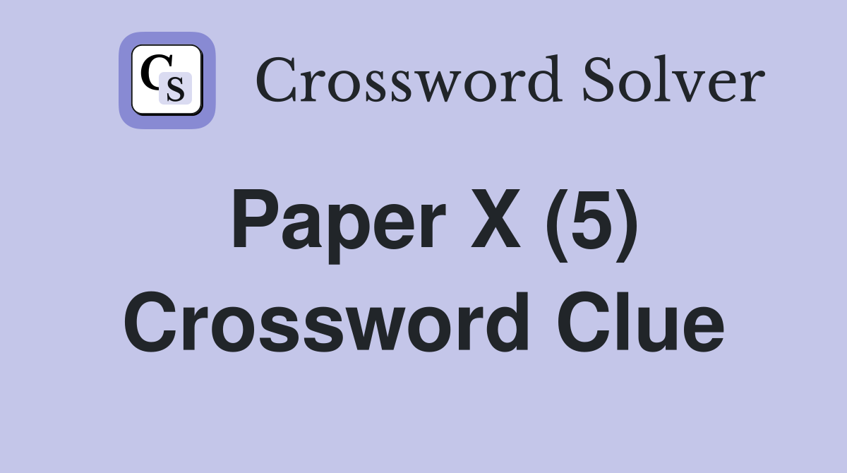 Paper X (5) Crossword Clue