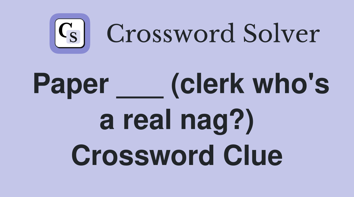 Paper ___ (clerk who's a real nag?) Crossword Clue