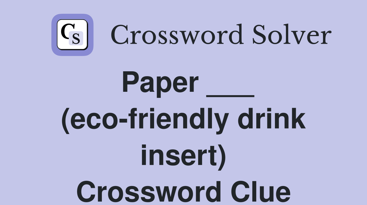 Paper ___ (eco-friendly drink insert) Crossword Clue