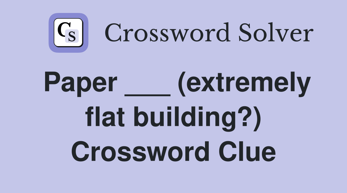 Paper ___ (extremely flat building?) Crossword Clue