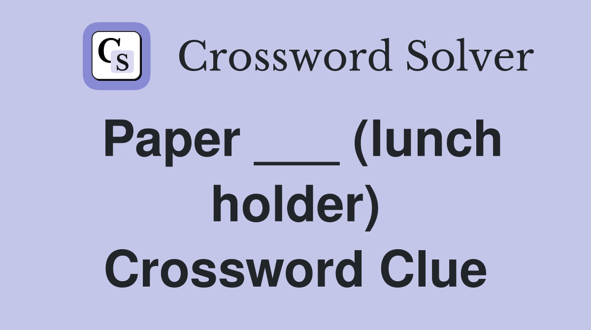 Paper ___ (lunch holder) Crossword Clue
