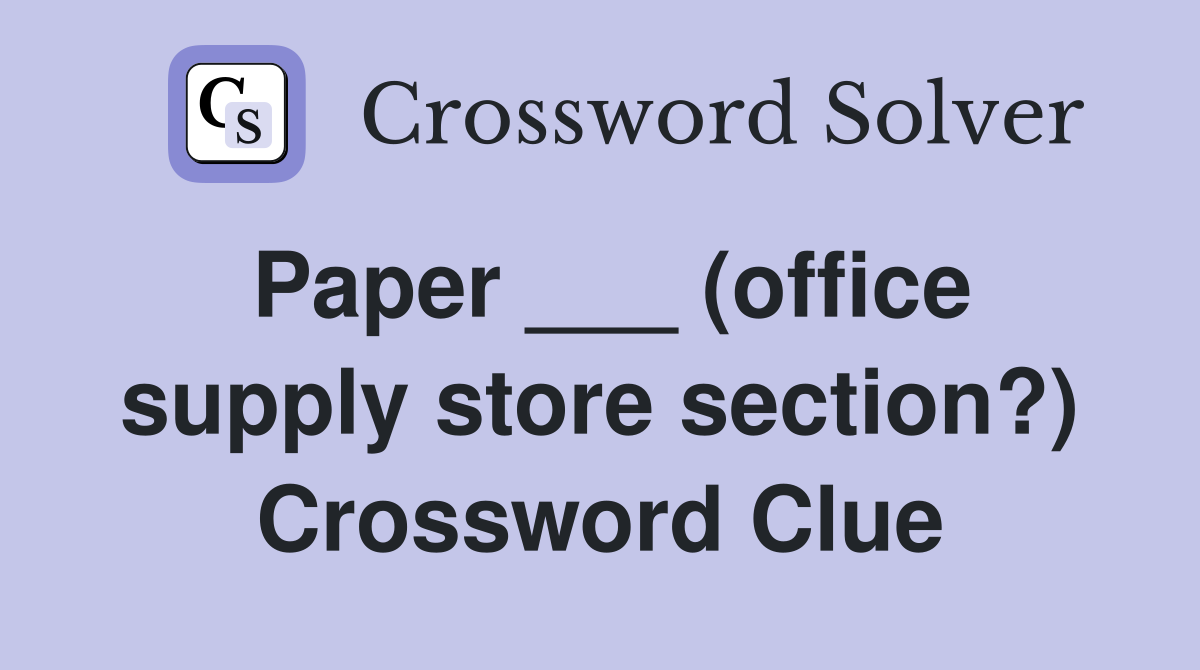 Paper ___ (office supply store section?) Crossword Clue