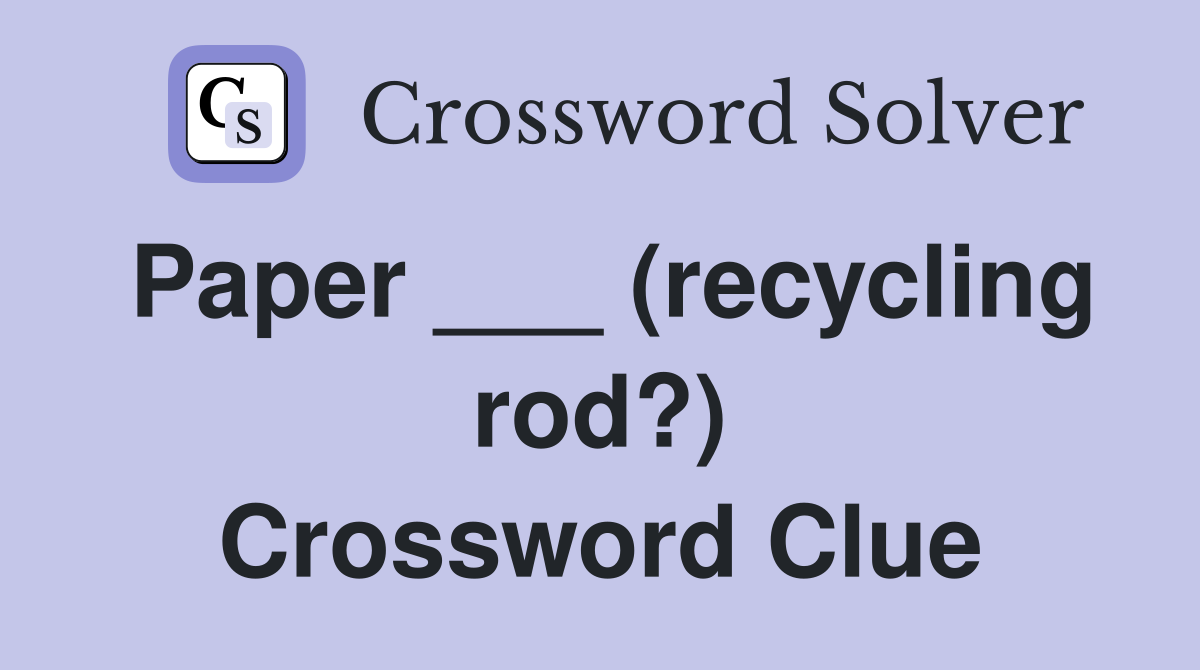 Paper ___ (recycling rod?) Crossword Clue