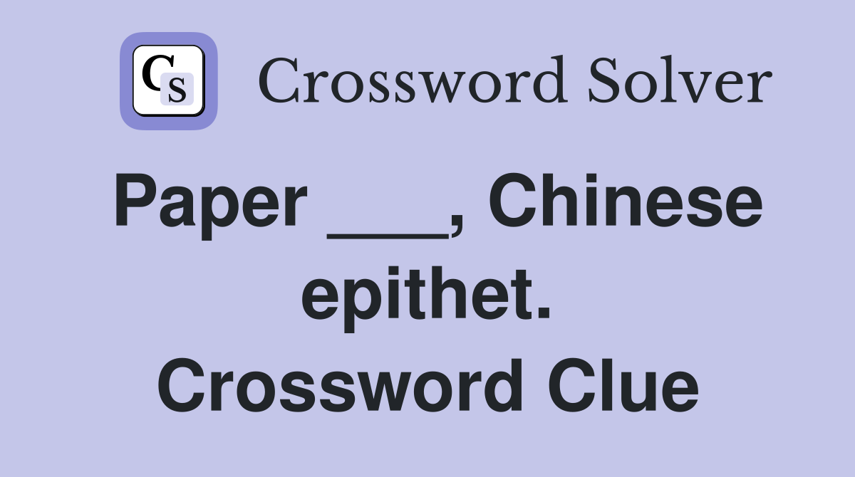 Paper ___, Chinese epithet. Crossword Clue
