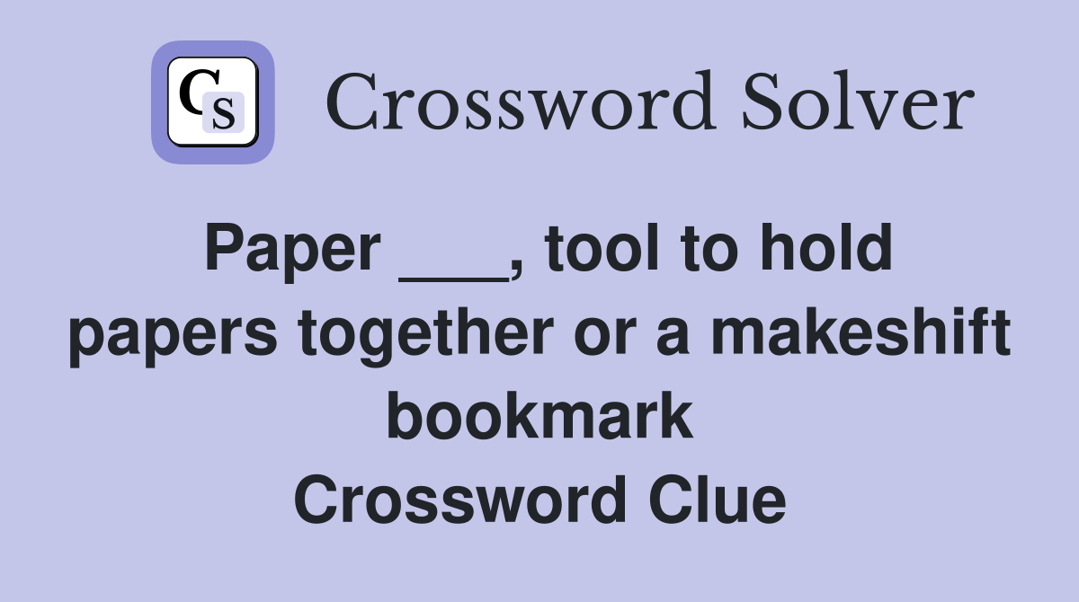 Paper ___, tool to hold papers together or a makeshift bookmark Crossword Clue