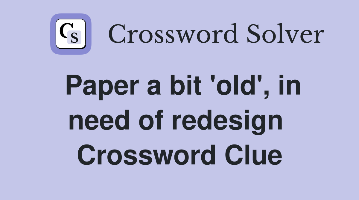 Paper a bit 'old', in need of redesign  Crossword Clue