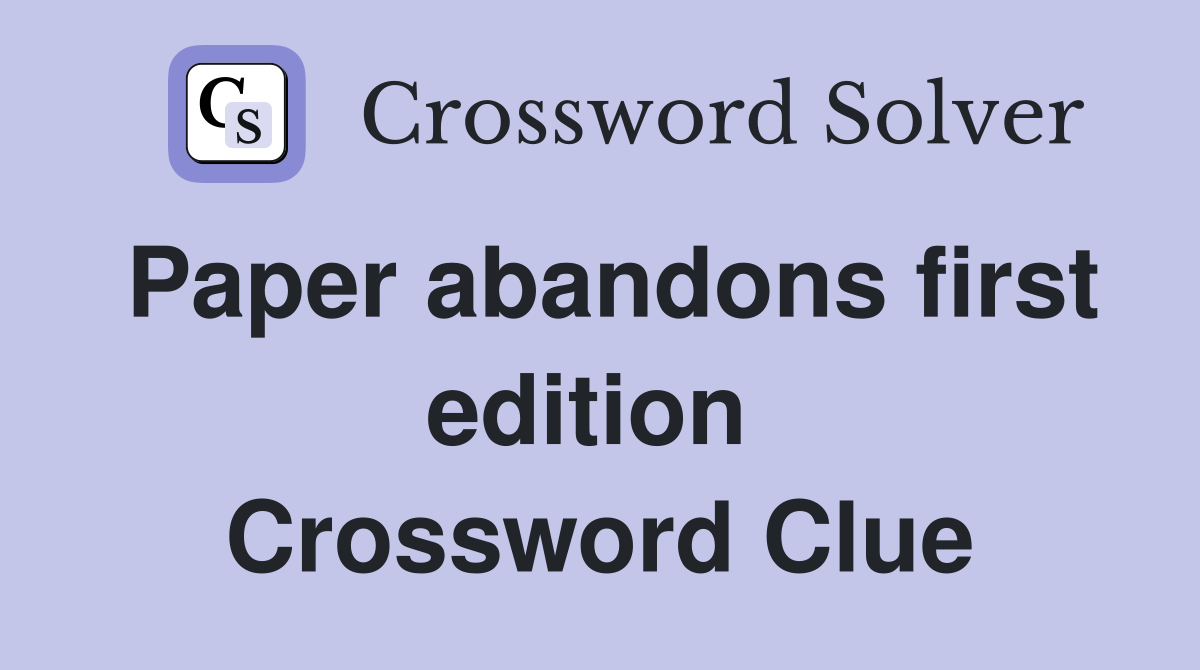 Paper abandons first edition  Crossword Clue