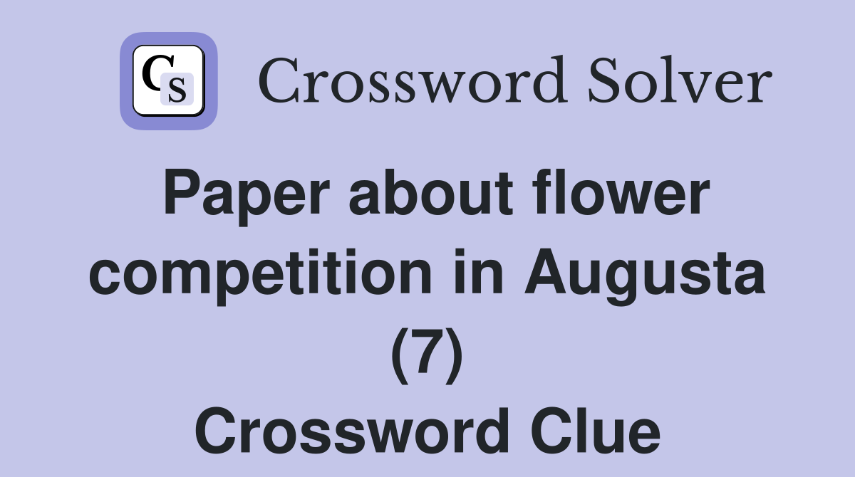 Paper about flower competition in Augusta (7) Crossword Clue