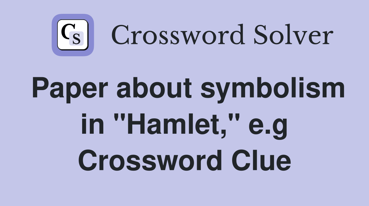 Paper about symbolism in "Hamlet," e.g Crossword Clue