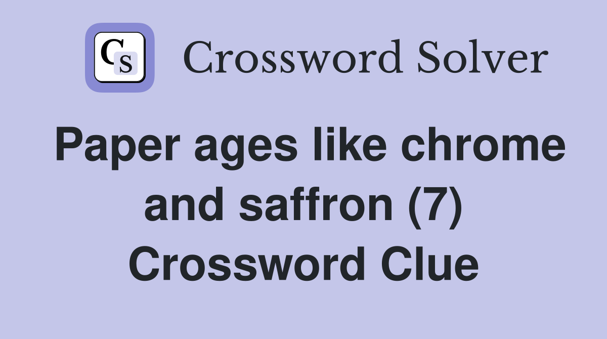 Paper ages like chrome and saffron (7) Crossword Clue