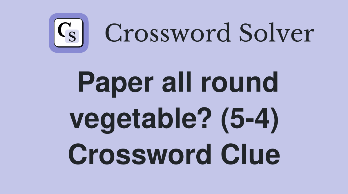 Paper all round vegetable? (5-4) Crossword Clue