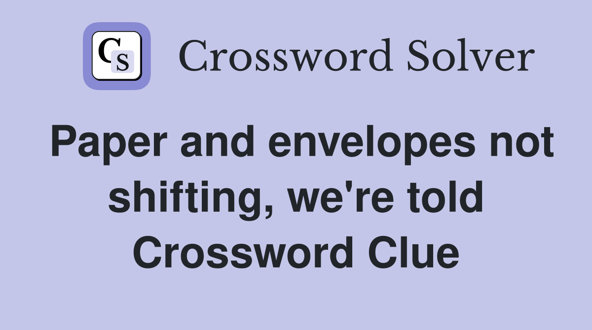 Paper and envelopes not shifting, we're told Crossword Clue