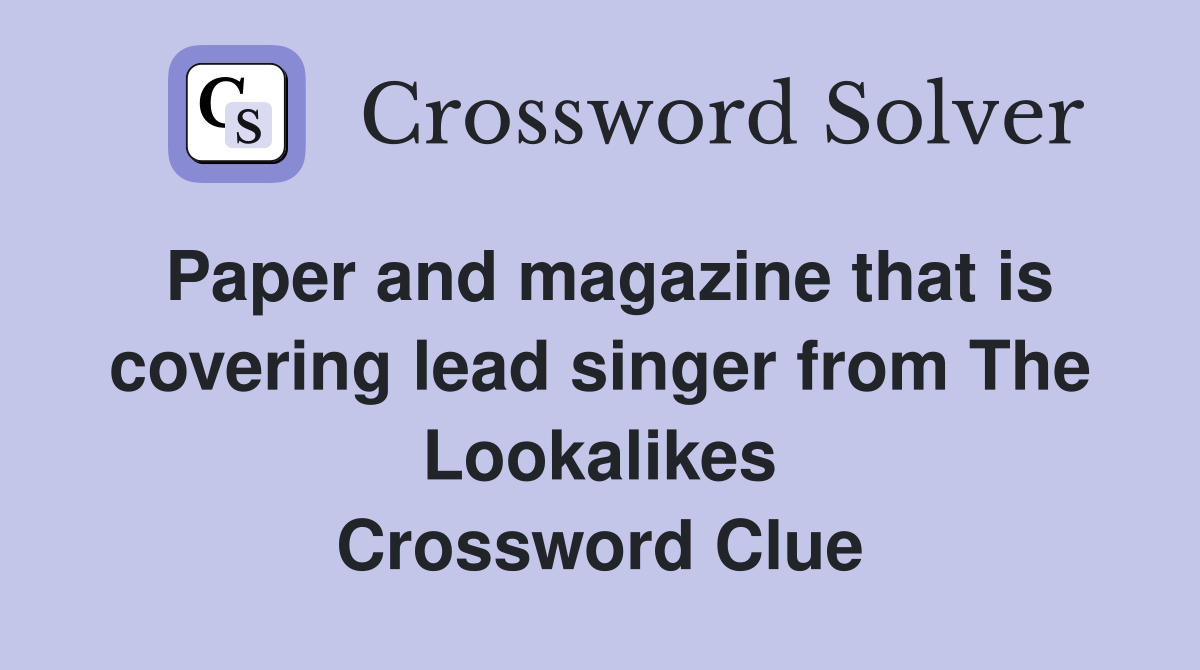 Paper and magazine that is covering lead singer from The Lookalikes Crossword Clue
